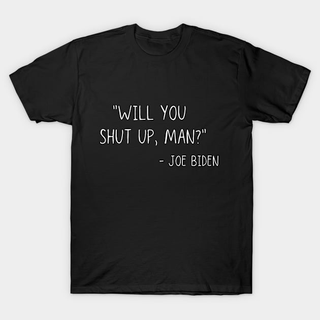 Will You Shut Up Man?, Presidential Debate Shirt, Funny Joe Biden Shirt, Biden Harris 2020, Funny Election, Anti-Trump, political, democrat T-Shirt by The Mellow Cats Studio